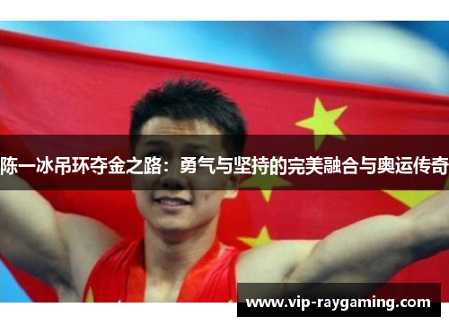 陈一冰吊环夺金之路：勇气与坚持的完美融合与奥运传奇