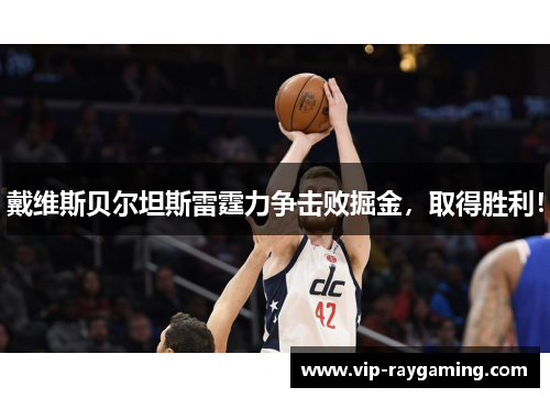 戴维斯贝尔坦斯雷霆力争击败掘金，取得胜利！