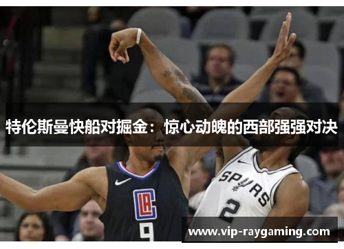 特伦斯曼快船对掘金：惊心动魄的西部强强对决