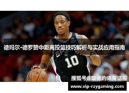 德玛尔·德罗赞中距离投篮技巧解析与实战应用指南