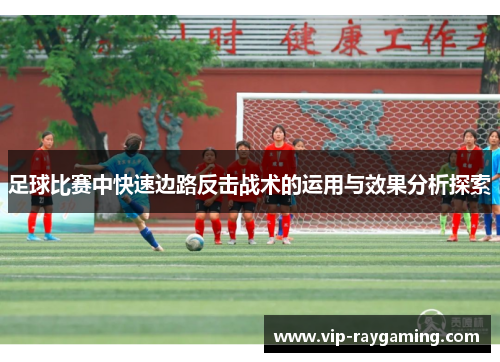足球比赛中快速边路反击战术的运用与效果分析探索