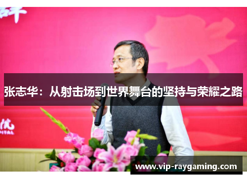 张志华：从射击场到世界舞台的坚持与荣耀之路