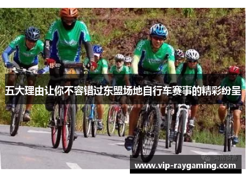 五大理由让你不容错过东盟场地自行车赛事的精彩纷呈