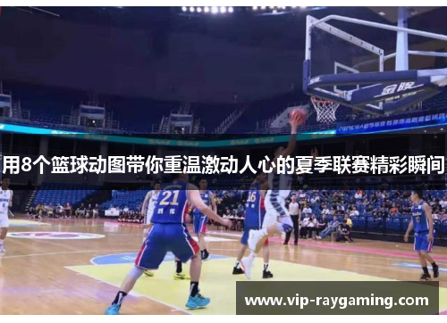 用8个篮球动图带你重温激动人心的夏季联赛精彩瞬间