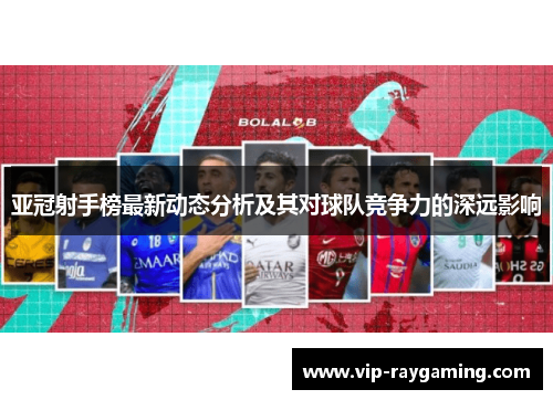 亚冠射手榜最新动态分析及其对球队竞争力的深远影响