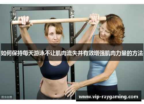 如何保持每天游泳不让肌肉流失并有效增强肌肉力量的方法