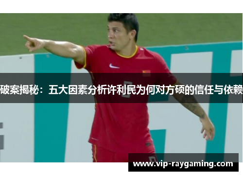 破案揭秘：五大因素分析许利民为何对方硕的信任与依赖