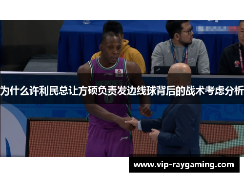 为什么许利民总让方硕负责发边线球背后的战术考虑分析