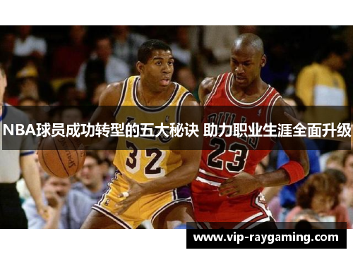 NBA球员成功转型的五大秘诀 助力职业生涯全面升级