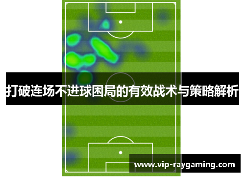 打破连场不进球困局的有效战术与策略解析