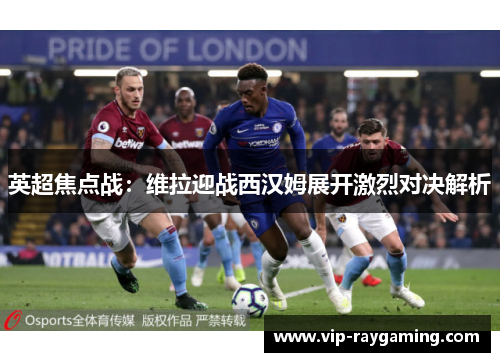 英超焦点战：维拉迎战西汉姆展开激烈对决解析